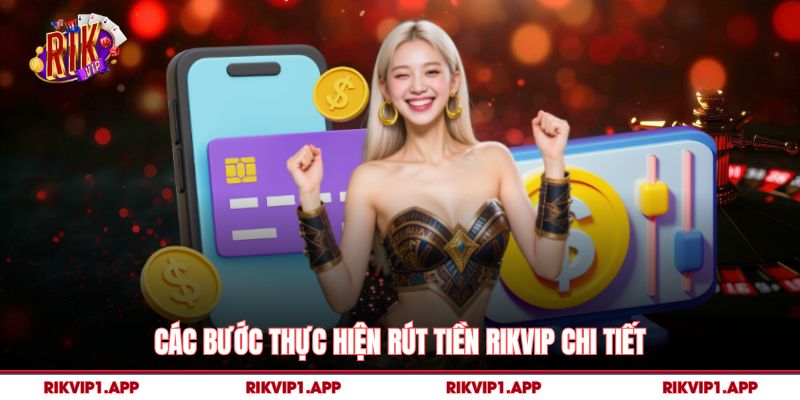 Các bước thực hiện Rút Tiền rikvip chi tiết