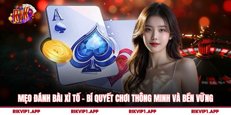 Mẹo Đánh Bài Xì Tố – Bí Quyết Chơi Thông Minh Và Bền Vững