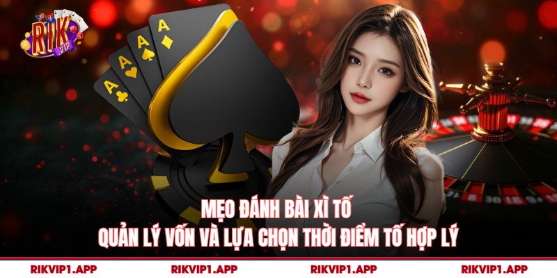 Mẹo Đánh Bài Xì Tố - Quản lý vốn và lựa chọn thời điểm tố hợp lý