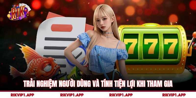 Trải nghiệm người dùng và tính tiện lợi khi tham gia